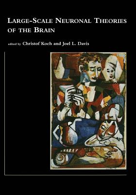 Large-Scale Neuronal Theories of the Brain - Koch, Christof (Editor), and Davis, Joel L (Editor)