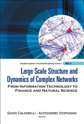 Large Scale Structure and Dynamics of Complex Networks: From Information Technology to Finance and Natural Science - Vespignani, Alessandro (Editor), and Caldarelli, Guido (Editor)