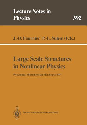 Large Scale Structures in Nonlinear Physics: Proceedings of a Workshop Held in Villefranche-sur-Mer, France, 13-18 January 1991 - Fournier, Jean-Daniel (Editor), and Sulem, Pierre-Louis (Editor)