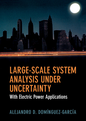 Large-Scale System Analysis Under Uncertainty: With Electric Power Applications - Domnguez-Garca, Alejandro D.