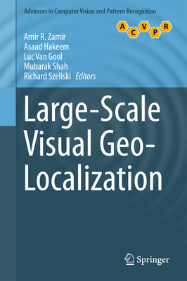 Large-Scale Visual Geo-Localization - Zamir, Amir R (Editor), and Hakeem, Asaad (Editor), and Van Gool, Luc (Editor)