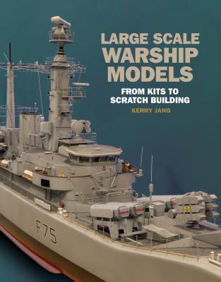 Large Scale Warship Models: From Kits to Scratch Building - Jang, Kerry