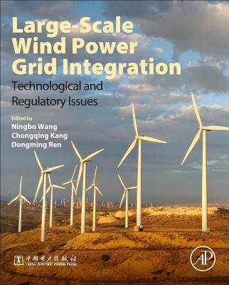 Large-Scale Wind Power Grid Integration: Technological and Regulatory Issues - Wang, Ningbo, and Kang, Chongqing, and Ren, Dongming