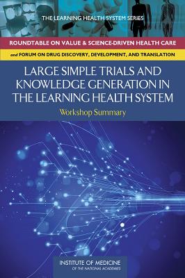 Large Simple Trials and Knowledge Generation in a Learning Health System: Workshop Summary - Institute of Medicine, and Board on Health Sciences Policy, and Forum on Drug Discovery Development and Translation