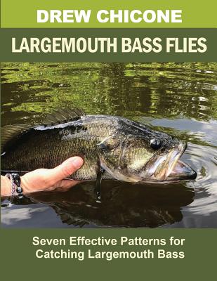 Largemouth Bass Flies: Seven Effective Patterns for Catching Largemouth Bass - Chicone, Drew