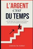 L'argent C'est Du Temps: L'Art de Grer son Temps et ses Finances pour une Vie Prospre et quilibre