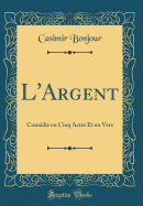 L'Argent: Comdie En Cinq Actes Et En Vers (Classic Reprint)