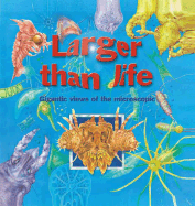 Larger Than Life: Gigantic Views of the Microscopic - Miles Kelly Publishing