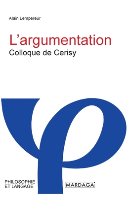 L'argumentation: Colloque de Cerisy - Lempereur, Alain