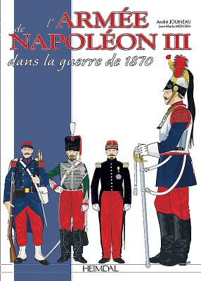 L'ArmeE De Napoleon III: Dans La Guerre De 1870 - Jouineau, Andr?, and Mongin, Jean-Marie