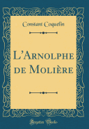 L'Arnolphe de Molire (Classic Reprint)