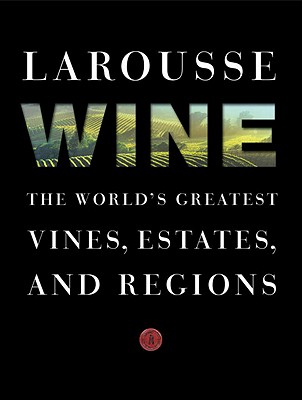 Larousse Wine: The World's Greatest Vines, Estates, and Regions - Librairie Larousse