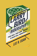 Larry Bird Biography: From Small-Town Hoop Dreams to Basketball Immortality