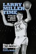 Larry Miller Time: The Story of the Lost Legend Who Sparked the Tar Heel Dynasty
