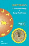 Larry Sang's Chinese Astrology & Feng Shui Guide 2008: the Year of the Rat