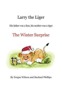 Larry the Liger - the Winter Surprise - Phillips, Rachael, and Wilson, Fergus