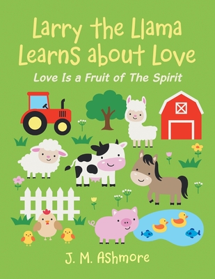 Larry the Llama Learns About Love: Love Is a Fruit of the Spirit - Ashmore, J M