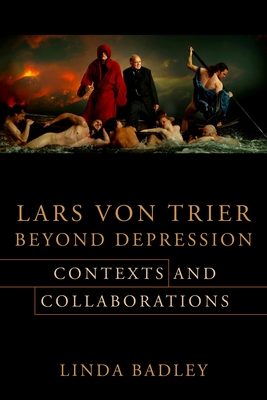 Lars Von Trier Beyond Depression: Contexts and Collaborations - Badley, Linda, Professor
