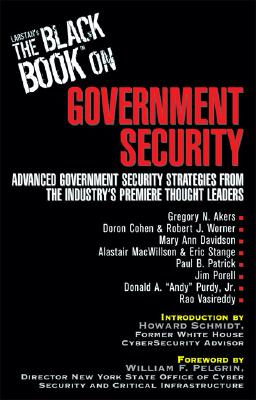 Larstan's the Black Book on Government Security: Advanced Government Security Strategies from the Industry's Premiere Thought Leaders - Larstan Editors (Editor), and Schmidt, Howard A (Foreword by), and Pelgrin, William F (Introduction by)