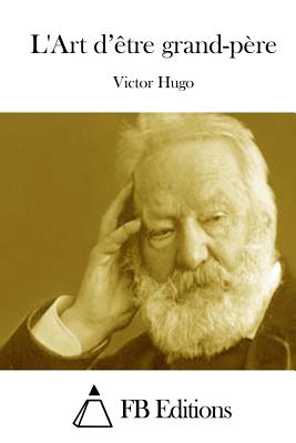 L'Art d'?tre grand-p?re - Fb Editions (Editor), and Hugo, Victor