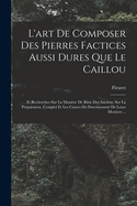 L'art De Composer Des Pierres Factices Aussi Dures Que Le Caillou: Et Recherches Sur La Manire De Btir Des Anciens, Sur La Prparation, L'emploi Et Les Causes Du Durcissement De Leurs Mortiers ...