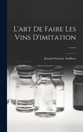 L'Art de Faire Les Vins D'Imitation ......