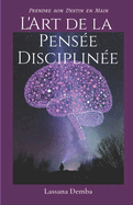 L'Art de la Pens?e Disciplin?e: Prendre Son Destin en Main