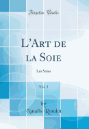 L'Art de la Soie, Vol. 2: Les Soies (Classic Reprint)