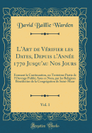 L'Art de Verifier Les Dates, Depuis L'Annee 1770 Jusqu'au Nos Jours, Vol. 1: Formant La Continuation, Ou Troisieme Partie de L'Ouvrage Publie, Sous Ce Nom, Par Les Religieux Benedictins de la Congregation de Saint-Maur (Classic Reprint)