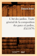 L'Art Des Jardins. Trait? G?n?ral de la Composition Des Parcs Et Jardins, (?d.1879)