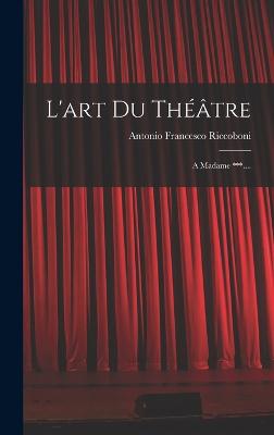 L'art Du Thtre: A Madame ***.... - Riccoboni, Antonio Francesco