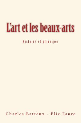 L'art et les beaux-arts: Histoire et principes - Faure, Elie, and Batteux, Charles