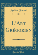 L'Art Grgorien (Classic Reprint)