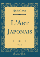 L'Art Japonais, Vol. 1 (Classic Reprint)