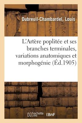 L'Art?re Poplit?e Et Ses Branches Terminales, Variations Anatomiques Et Morphog?nie - Dubreuil-Chambardel, Louis