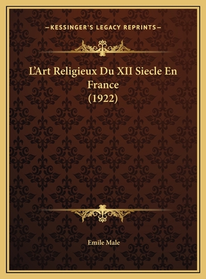 L'Art Religieux Du XII Siecle En France (1922) - Male, Emile