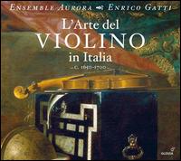 L'Arte del Violino in Italia - Adriana Egivi (vocals); Alain Gervreau (cello); Enrico Gatti (violin); Ensemble Aurora; Guido Morini (organ);...