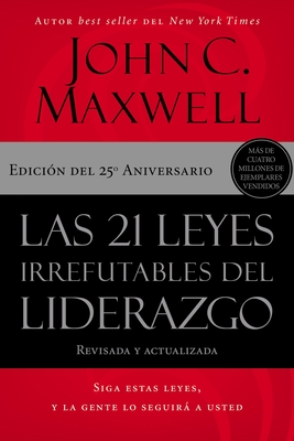 Las 21 Leyes Irrefutables del Liderazgo: Siga Estas Leyes, y La Gente Lo Seguira a Usted - Maxwell, John C