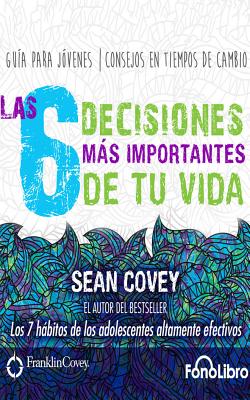 Las 6 Decisiones Mas Importantes de Tu Vida - Covey, Sean, and Guzman, Juan (Read by)