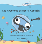 Las Aventuras de Bob el Cabez?n - Convierte tu debilidad en tu fortaleza: Big Head Bob (Spanish Edition)