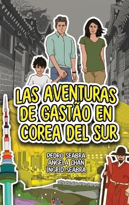 Las Aventuras de Gasto en Corea del Sur - Seabra, Ingrid, and Seabra, Pedro, and Chan, Angela