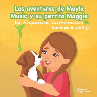 Las aventuras de Mayla Music y Su Perrita Maggie: La Asquerosa Come Mocos - Mkhoiani, Nina (Illustrator), and Arts, Schnappico (Illustrator), and Vigil, Eviann