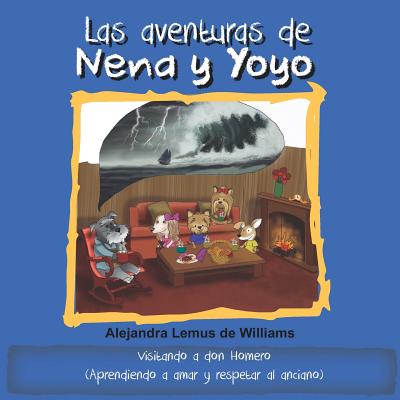 Las Aventuras de Nena Y Yoyo Visitando a Don Homero: (aprendiendo a Amar Y Respetar Al Anciano) - Williams, Alejandra Lemus de