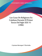 Las Casas De Religiosos En Catalua Durante El Primer Tercio Del Siglo Xix; Volume 1