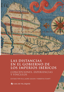 Las distancias en el gobierno de los imperios ibricos: Concepciones, experiencias y vnculos