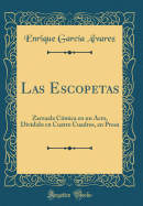 Las Escopetas: Zarzuela Cmica En Un Acto, Dividido En Cuatro Cuadros, En Prosa (Classic Reprint)