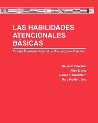 Las Habilidades Atencionales Bsicas: Pilares Fundamentales de la Comunicacin Efectiva - Zalaquett, Carlos, and Ivey, Allen E, and Gluckstern, Norma B