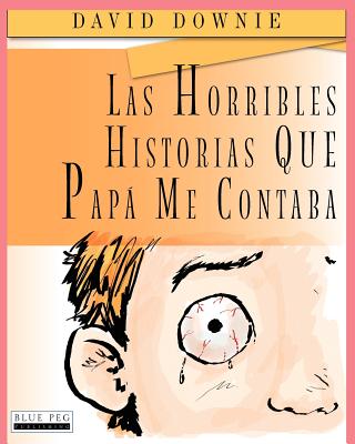 Las Horribles Historias Que Pap Me Contaba - Seroya, Tea (Illustrator), and Andrade, Maria D (Translated by), and Downie, David