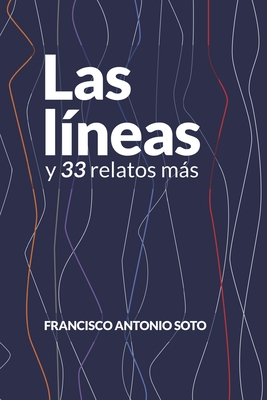 Las l?neas y 33 relatos ms - Soto, Francisco Antonio