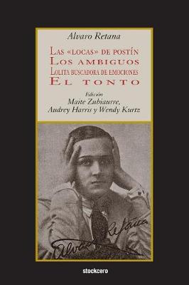 Las locas de postn; Los ambiguos; Lolita buscadora de emociones; El tonto - Retana, Alvaro, and Zubiaurre, Maite (Editor), and Harris, Audrey (Editor)